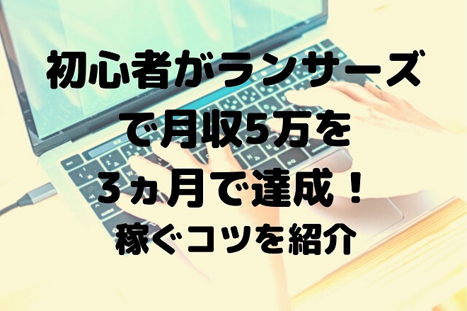 初心者のランサーズ副業 月5万までの期間は 稼げない理由から分かったコツも解説 Webライター生活日記